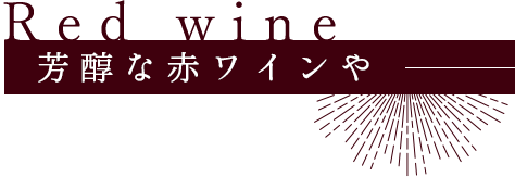 芳醇な赤ワインや